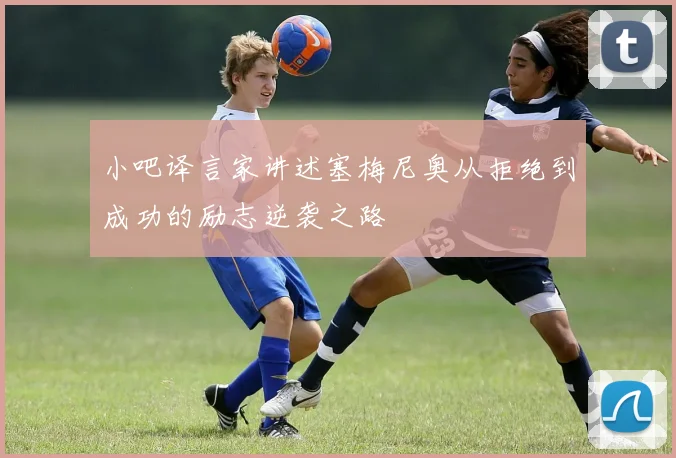 小吧译言家讲述塞梅尼奥从拒绝到成功的励志逆袭之路