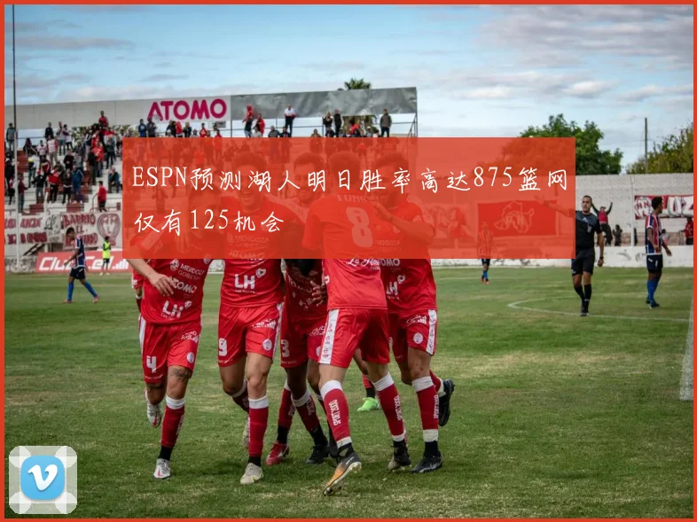 ESPN预测湖人明日胜率高达875篮网仅有125机会