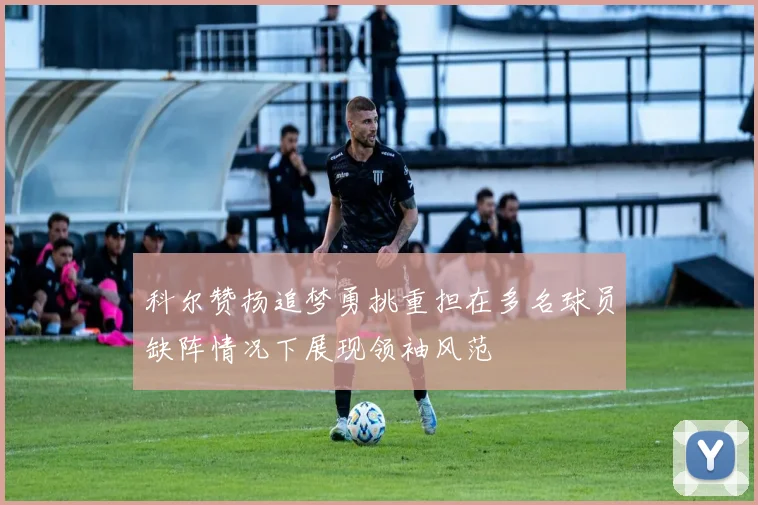 科尔赞扬追梦勇挑重担在多名球员缺阵情况下展现领袖风范
