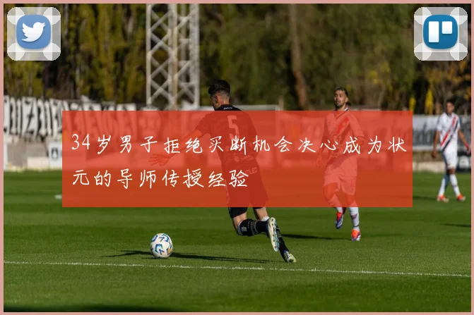 34岁男子拒绝买断机会决心成为状元的导师传授经验